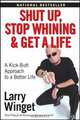 Shut Up, Stop Whining, and Get a Life: A Kick-Butt Approach to a Better Life, Larry Winget 