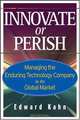 Innovate or Perish: Managing the Enduring Technology Company in the Global Market, Edward Kahn 