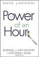 Power of An Hour: Business and Life Mastery in One Hour A Week, Dave Lakhani 