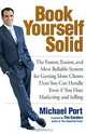 Book Yourself Solid : The Fastest, Easiest, and Most Reliable System for Getting More Clients Than You Can Handle Even if You Hate Marketing and Selling, Michael Port 