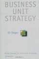 CBI Series in Practical Strategy, Business Unit Strategy (Wiley Series in Practical Strategy), Eli Segev 