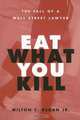 Eat What You Kill: The Fall of a Wall Street Lawyer, Milton C Regan 