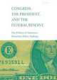 Congress, the President, and the Federal Reserve : The Politics of American Monetary Policy-Making, Irwin Lester Morris 