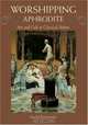 Worshipping Aphrodite : Art and Cult in Classical Athens, Rachel Rosenzweig 