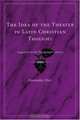The Idea of the Theater in Latin Christian Thought : Augustine to the Fourteenth Century, Donnalee Dox 