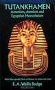 Tutankhamen: Amenism, Atenism and Egyptian Monotheism/with Hieroglyphic Texts of Hymns to Amen and Aten, E. A. Wallis Budge 