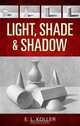 Light, Shade and Shadow (Dover Books on Art Instruction), E. L. Koller 
