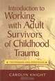 Introduction to Working with Adult Survivors of Childhood Trauma: Techniques and Strategies, Carolyn Knight 