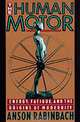 The Human Motor: Energy, Fatigue, and the Origins of Modernity, Anson Rabinbach 