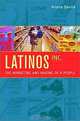 Latinos, Inc.: The Marketing and Making of a People, Arlene M. Davila 