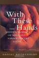 With These Hands: The Hidden World of Migrant Farmworkers Today, Daniel Rothenberg 