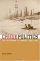 Crude Politics: The California Oil Market, 1900-1940, Paul Sabin 