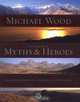 In Search of Myths and Heroes: Exploring Four Epic Legends of the World, Michael Wood 
