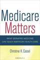 Medicare Matters: What Geriatric Medicine Can Teach American Health Care (California/Milbank Books on Health and the Public), Christine K. Cassel 
