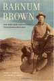 Barnum Brown: The Man Who Discovered Tyrannosaurus rex, Lowell Dingus, Mark Norell 