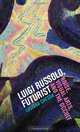 Luigi Russolo, Futurist: Noise, Visual Arts, and the Occult, Luciano Chessa 