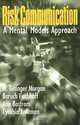 Risk Communication: A Mental Models Approach, M. Granger Morgan, Baruch Fischhoff, Ann Bostrom, Cynthia Atman 