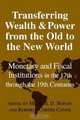 Transferring Wealth and Power from the Old to the New World: Monetary and Fiscal Institutions in the 17th through the 19th Centuries (Studies in Macroeconomic History), 