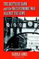 The Deutsche Bank and the Nazi Economic War Against the Jews: The Expropriation of Jewish-Owned Property, Harold James 