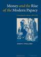 Money and the Rise of the Modern Papacy: Financing the Vatican, 1850-1950, John F. Pollard 