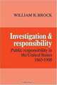 Investigation and Responsibility: Public Responsibility in the United States, 1865-1900, William R. Brock 