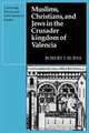 Muslims Christians, and Jews in the Crusader Kingdom of Valencia: Societies in Symbiosis (Cambridge Iberian and Latin American Studies), Robert I. Burns 
