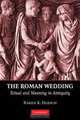 The Roman Wedding: Ritual and Meaning in Antiquity, Karen K. Hersch 