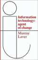 Information Technology : Agent of Change, F. J. Murray Laver 