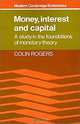 Money, Interest and Capital: A Study in the Foundations of Monetary Theory (Modern Cambridge Economics), Colin Rogers 