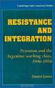 Resistance and Integration: Peronism and the Argentine Working Class, 1946-1976 (Cambridge Latin American Studies, No 64), Daniel James 