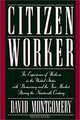 Citizen Worker: The Experience of Workers in the United States With Democracy and the Free Market During the Nineteenth Century, David Montgomery 