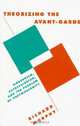 Theorizing the Avant-Garde: Modernism, Expressionism, and the Problem of Postmodernity, Richard Murphy 