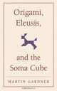 Origami, Eleusis, and the Soma Cube: Martin Gardner