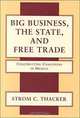 Big Business, the State, and Free Trade: Constructing Coalitions in Mexico, Strom C. Thacker 
