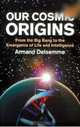 Our Cosmic Origins: From the Big Bang to the Emergence of Life and Intelligence, Armand H. Delsemme 