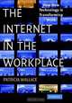 The Internet in the Workplace: How New Technology Is Transforming Work, Patricia Wallace 