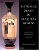 Picturing Death in Classical Athens : The Evidence of the White Lekythoi (Cambridge Studies in Classical Art and Iconography), John H. Oakley 