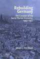 Rebuilding Germany: The Creation of the Social Market Economy, 1945-1957, James C. Van Hook 
