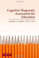Cognitive Diagnostic Assessment for Education. Theory and Applications, Editor Jacqueline Leighton, Mark Gierl 