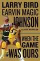 When the Game Was Ours, Larry Bird, Earvin Johnson Jr., Jackie MacMullan 
