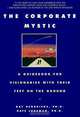 The Corporate Mystic : A Guidebook for Visionaries with Their Feet on the Ground, GAY HENDRICKS, KATE LUDEMAN 
