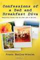 Confessions of a Bed and Breakfast Diva, hospitality lessons from the other side of the desk, Frania Shelley-Grielen 
