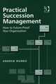 Practical Succession Management: How To Future-proof Your Organisation, Andrew Munro 