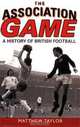The Association Game: A History of British Football, Matthew Taylor 