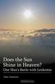 Does the Sun Shine in Heaven : One Man?s Battle with Leukemia, John Amatuzio 