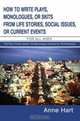 How To Write Plays, Monologues, Or Skits From Life Stories, Social Issues, Or Current Events: For All Ages, Anne Hart 
