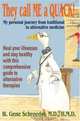 They call ME a QUACK! : My personal journey from traditional to alternative medicine, W. Gene Schroeder M.D. H.M.D 