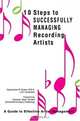 10 Steps to Successfully Managing Recording Artists : A Guide to Effective Artist Management, Cappriccieo M. Scates 