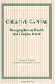 Creative Capital : Managing Private Wealth in a Complex World, Gregory Curtis 