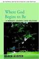 Where God Begins to Be : A Woman